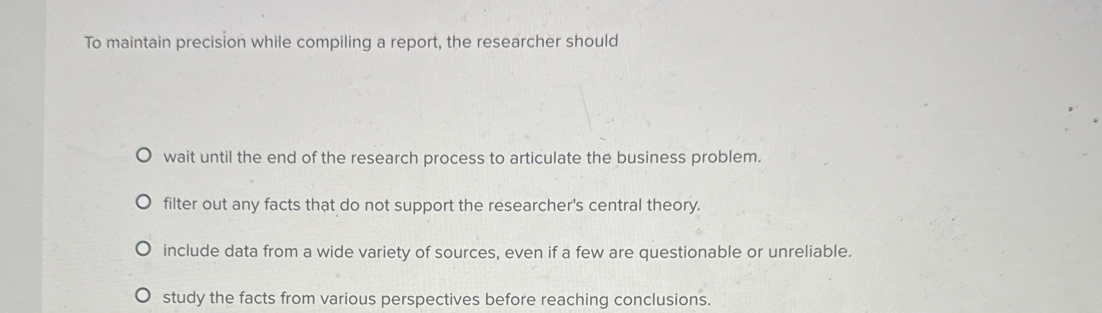  To maintain precision while compiling a report, the researcher should wait