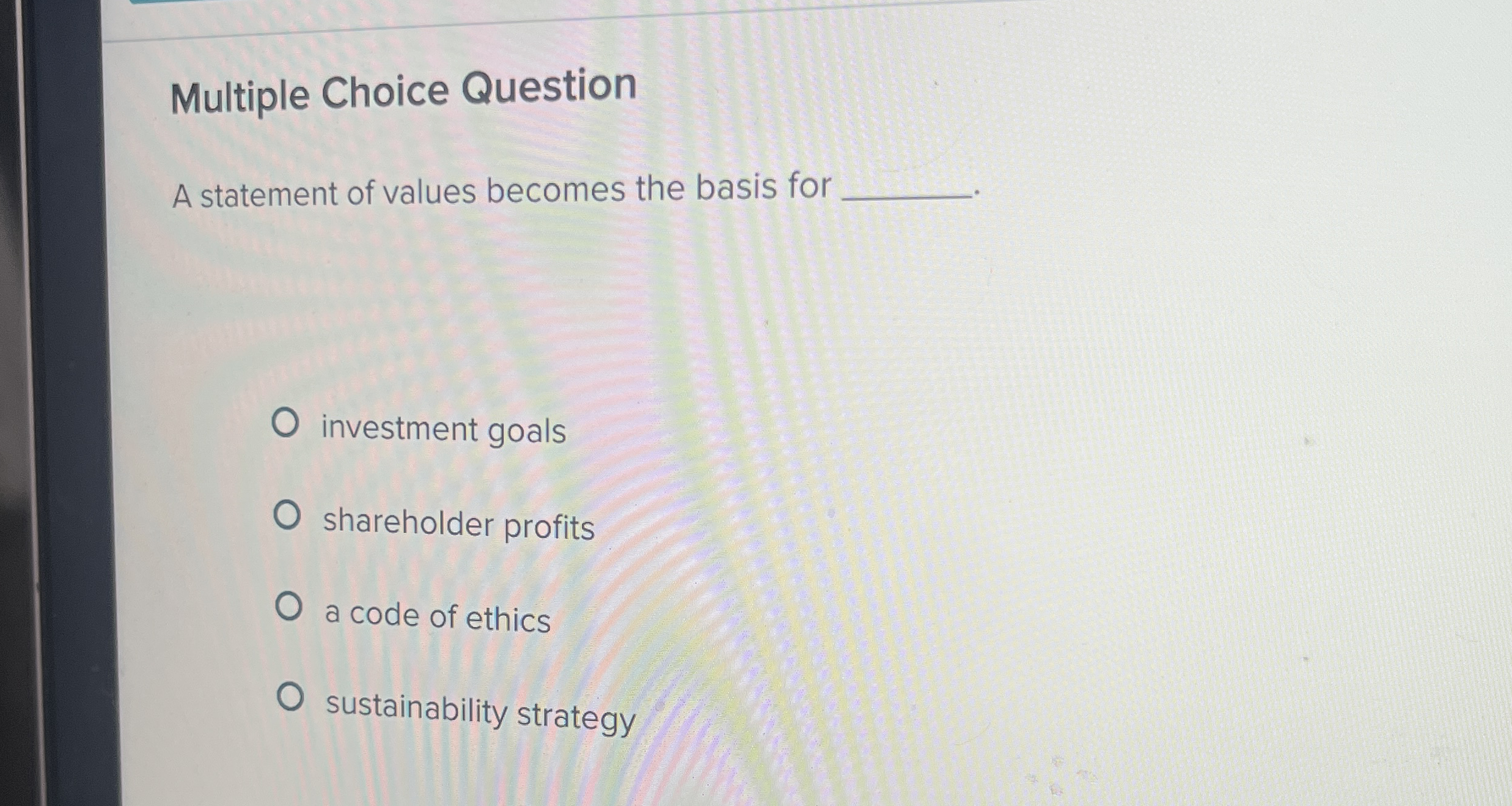  Multiple Choice Question A statement of values becomes the basis for