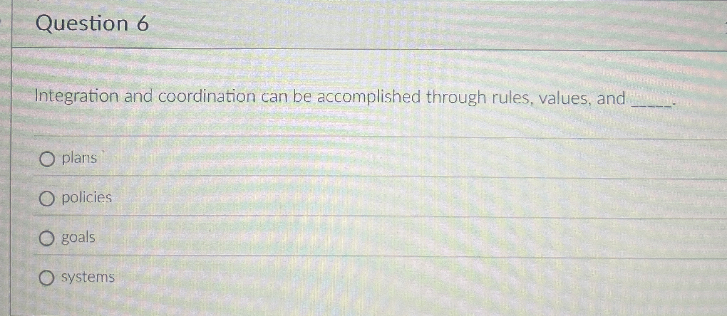  Question 6 Integration and coordination can be accomplished through rules, values,