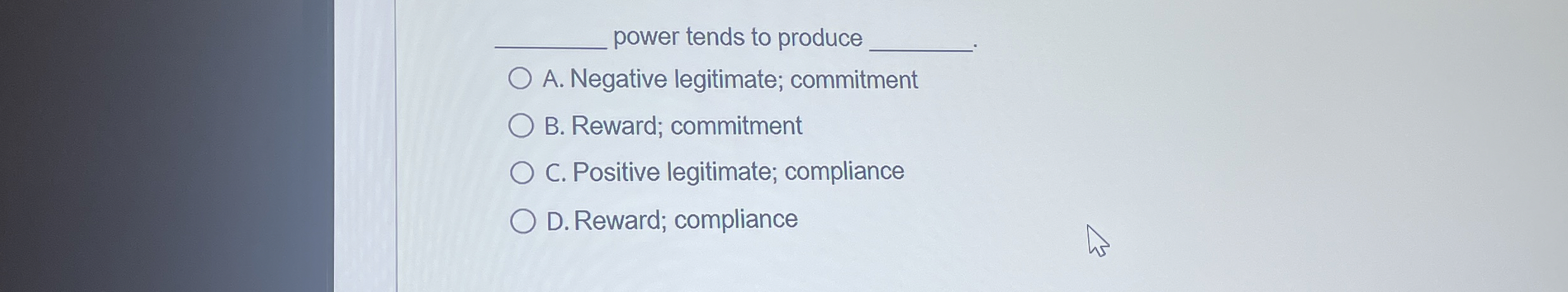  power tends to produce A. Negative legitimate; commitment B. Reward; commitment