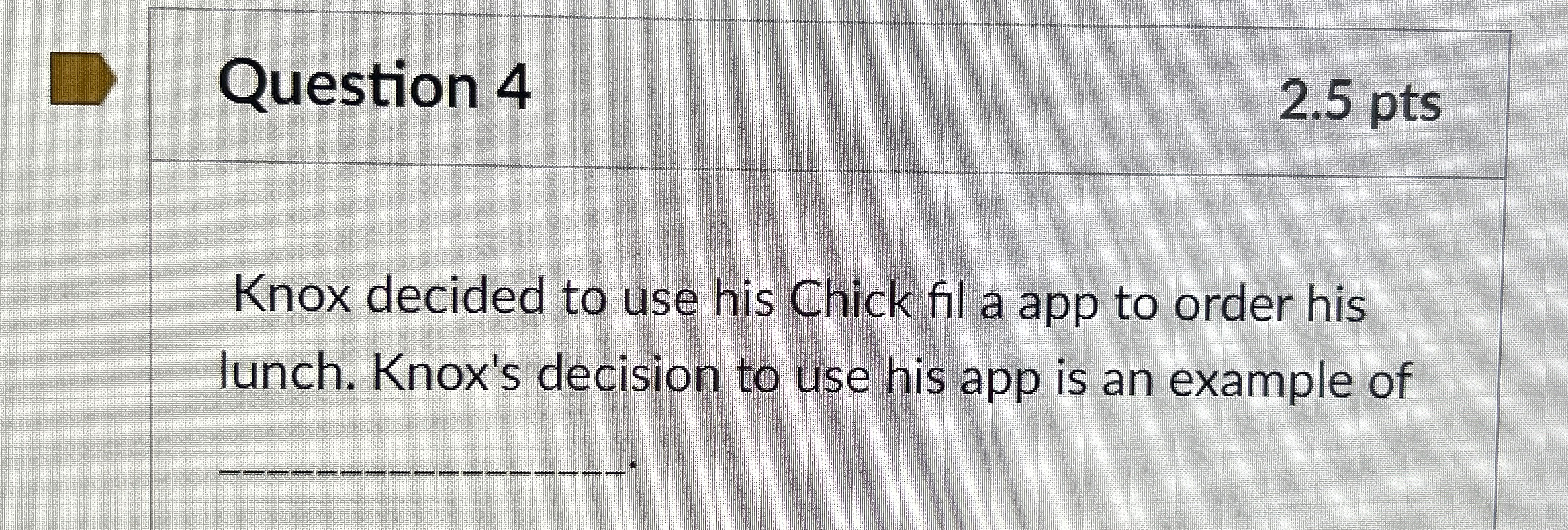  Question 4 2.5 pts Knox decided to use his Chick fil