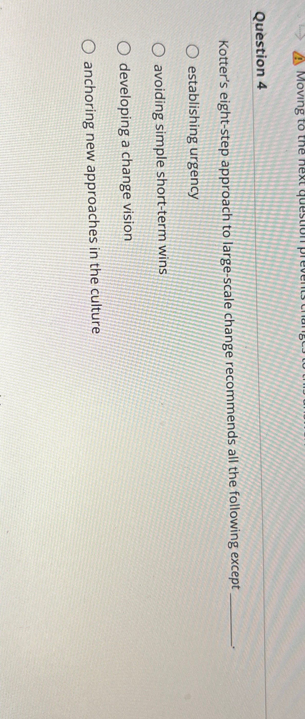  Question 4 Kotter's eight-step approach to large-scale change recommends all the