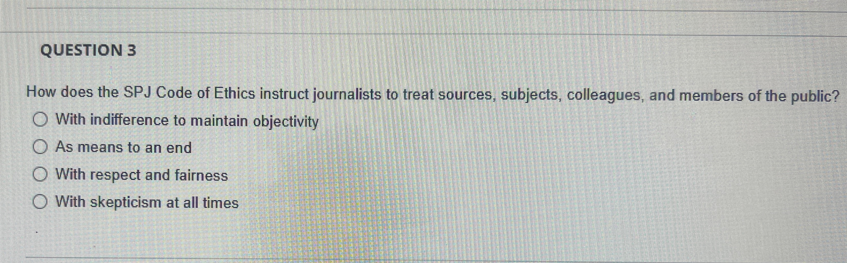  QUESTION 3 How does the SPJ Code of Ethics instruct journalists