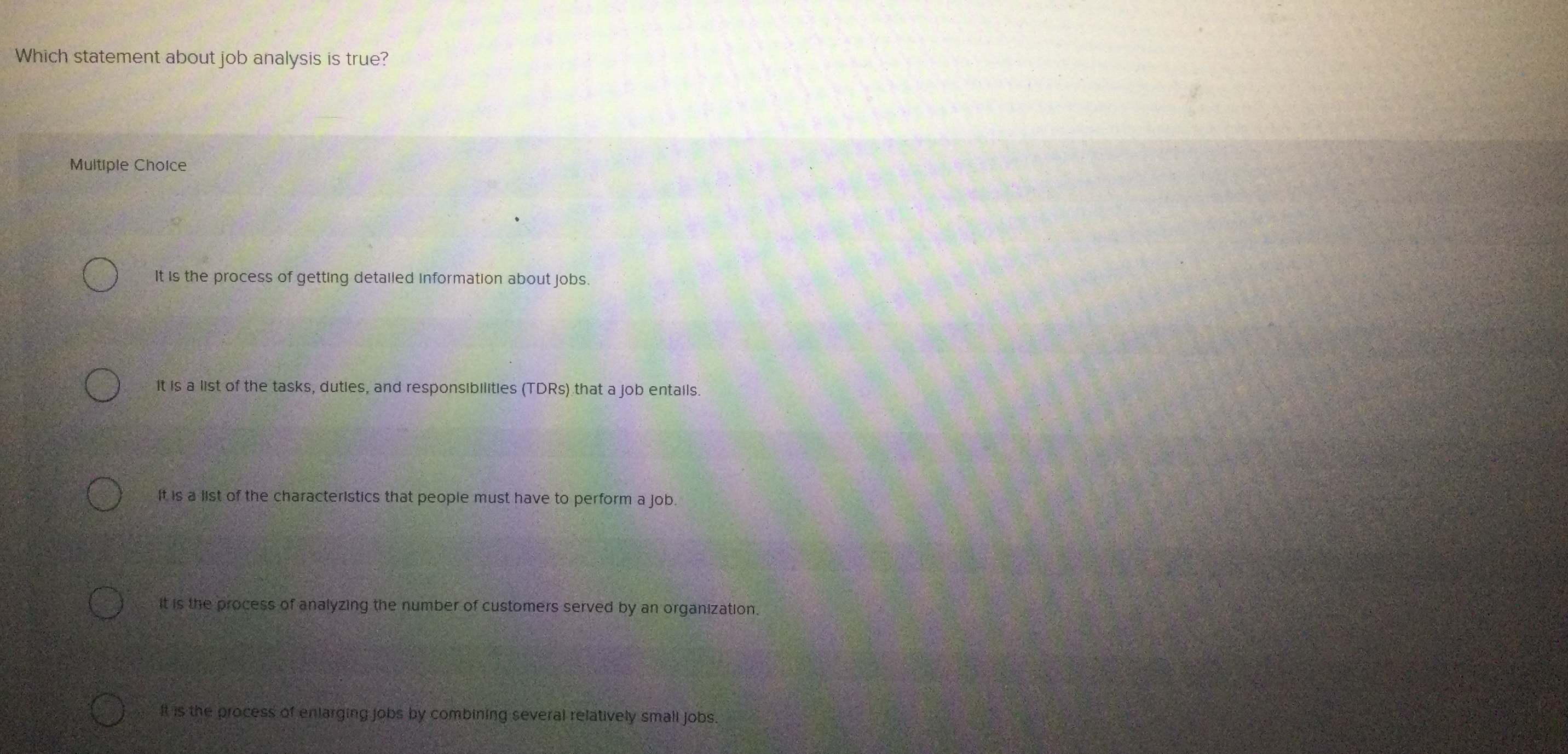  Which statement about job analysis is true? Multiple Cholce It is