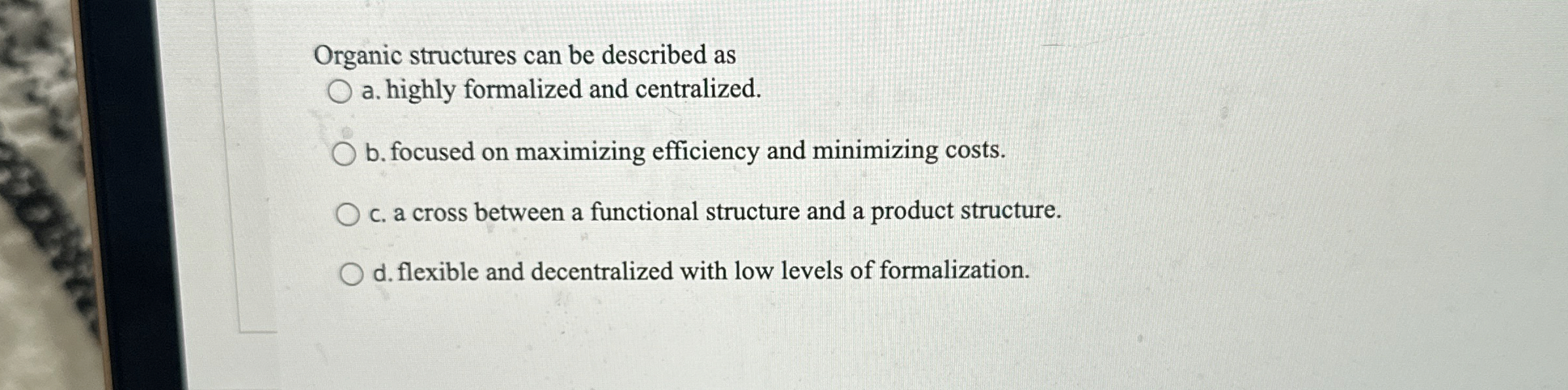  Organic structures can be described as a. highly formalized and centralized.
