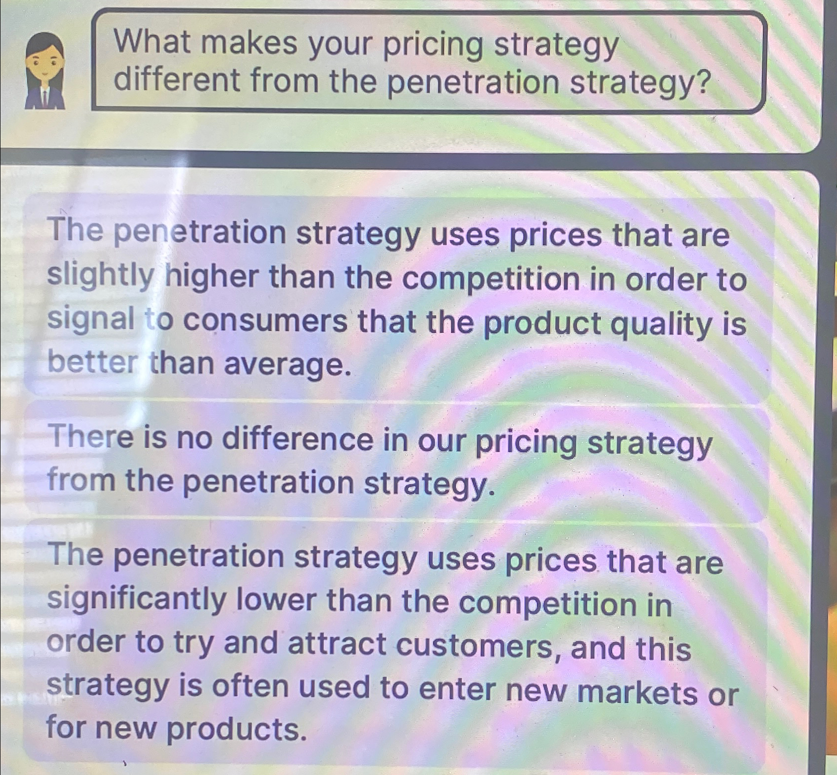  What makes your pricing strategy different from the penetration strategy? The