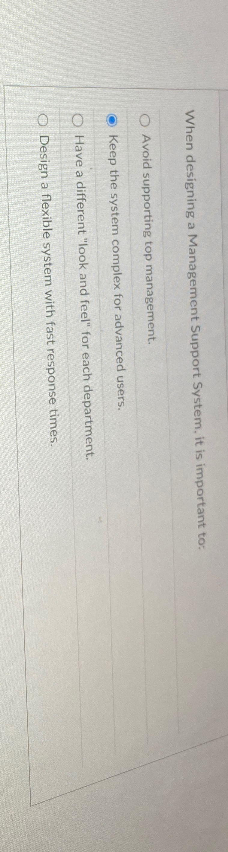  When designing a Management Support System, it is important to: Avoid