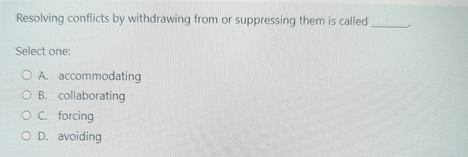  Resolving conflicts by withdrawing from or suppressing them is called Select
