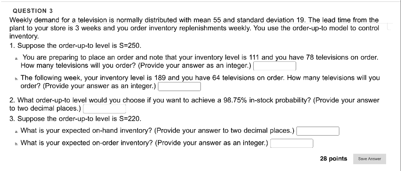  QUESTION 3 Weekly demand for a television is normally distributed with