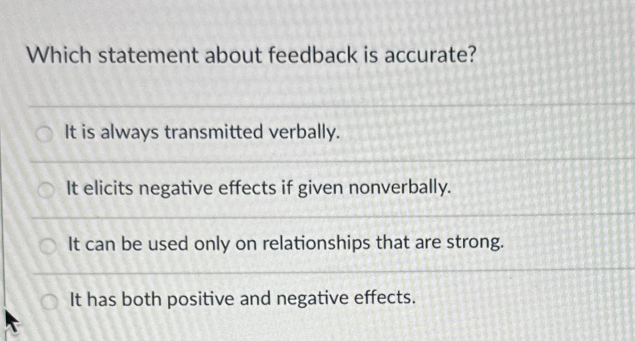  Which statement about feedback is accurate? It is always transmitted verbally.
