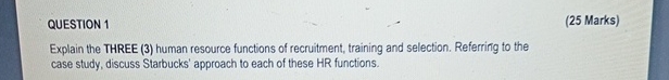  QUESTION 1 (25 Marks) Explain the THREE (3) human resource functions