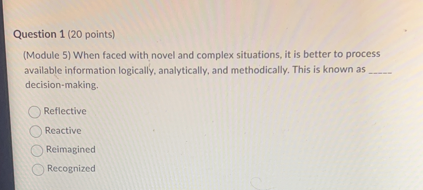  Question 1(20 points) (Module 5) When faced with novel and complex