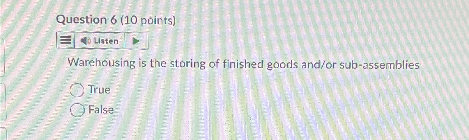  Question 6(10 points) Listen Warehousing is the storing of finished goods