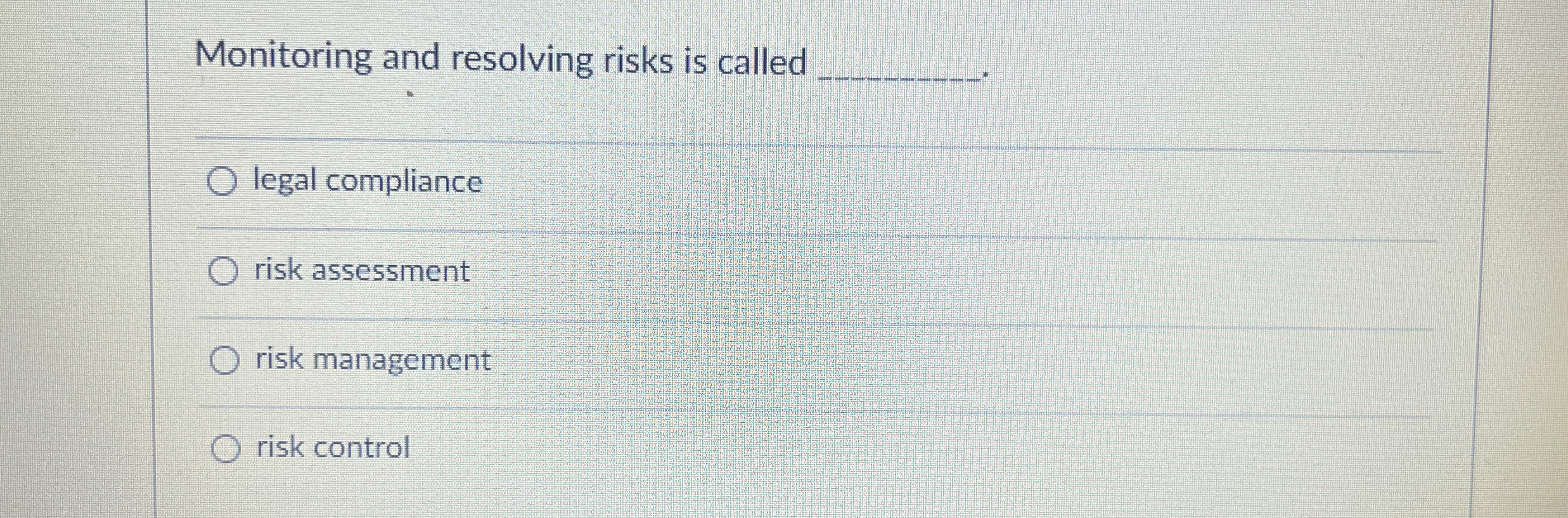  Monitoring and resolving risks is called q, legal compliance risk assessment