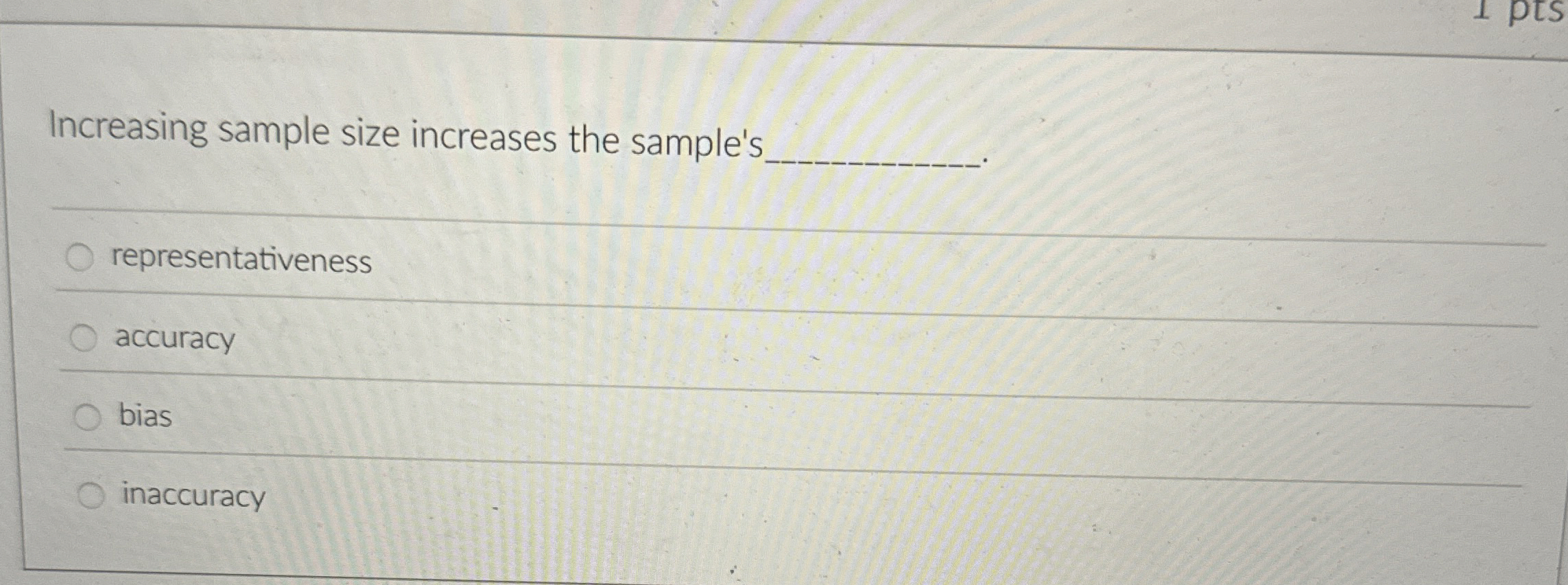  Increasing sample size increases the sample's representativeness accuracy bias inaccuracy 