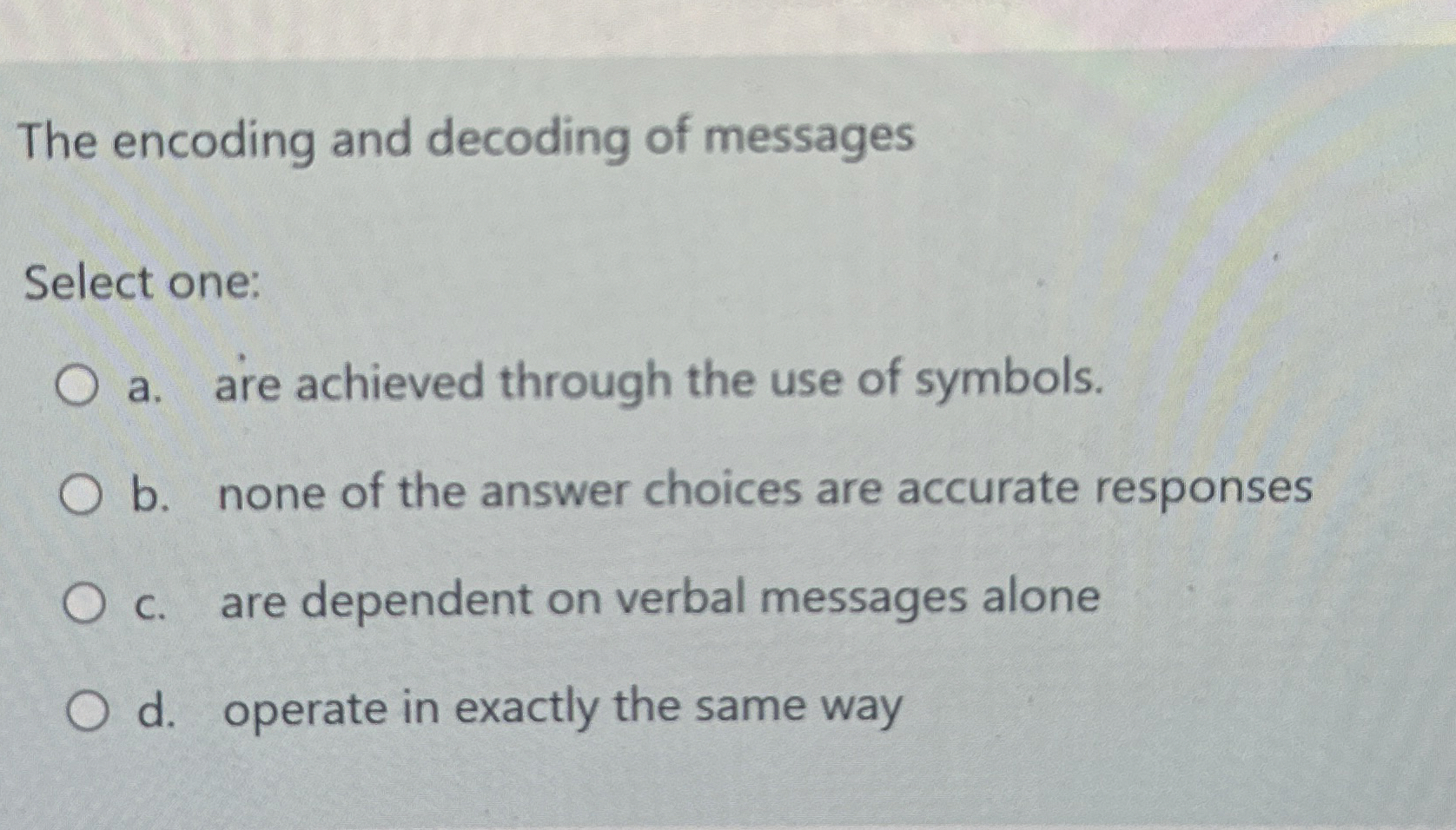  The encoding and decoding of messages Select one: a. are achieved