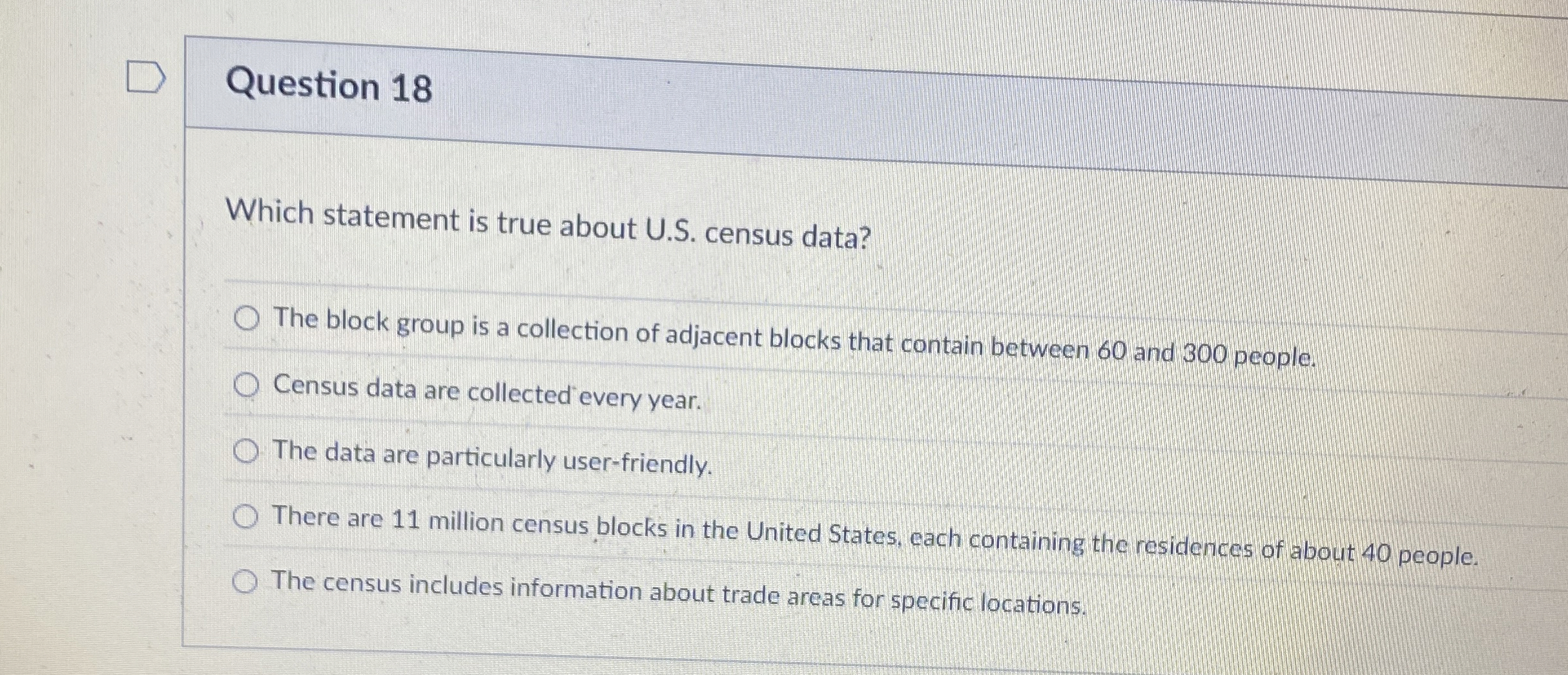  Question 18 Which statement is true about U.S. census data? The