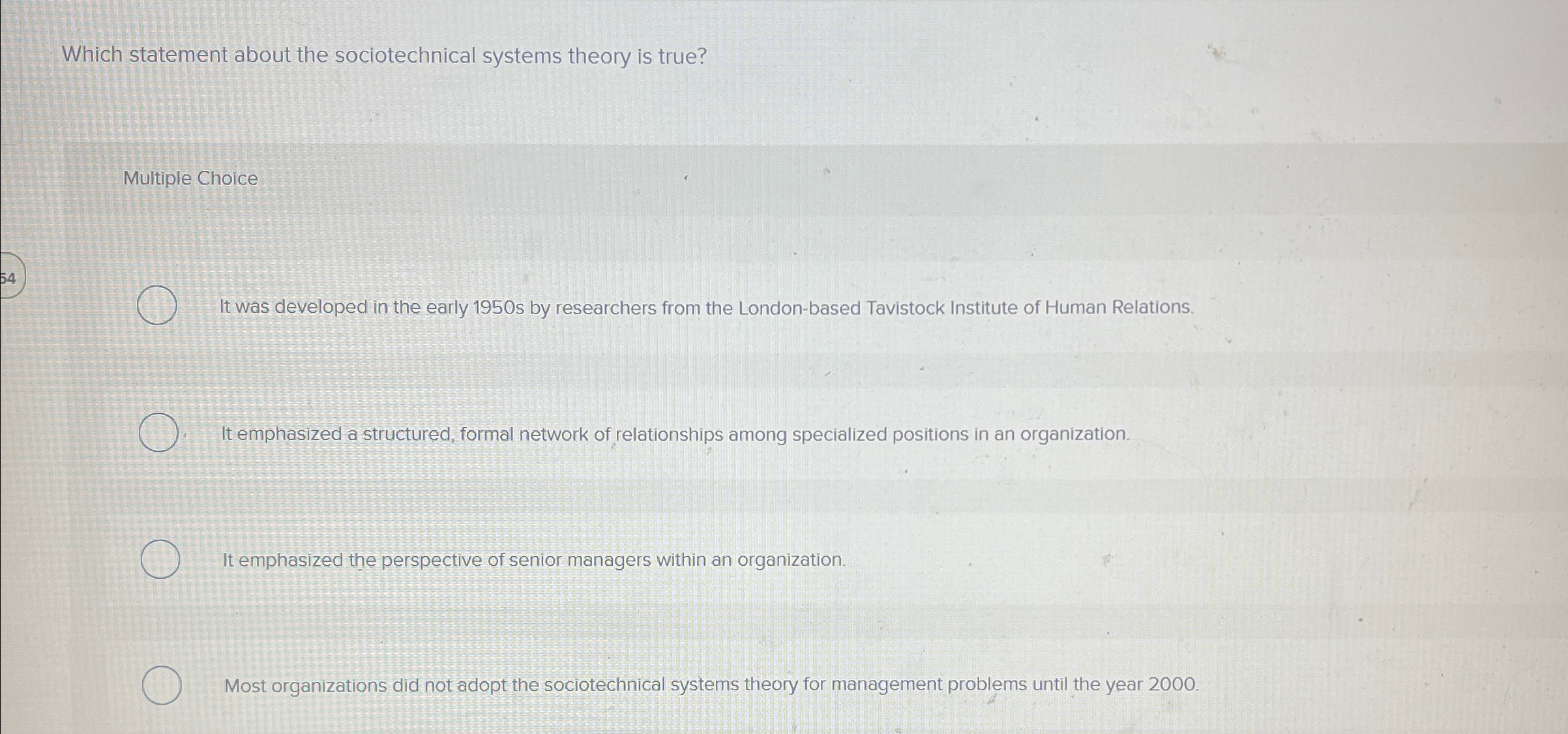  Which statement about the sociotechnical systems theory is true? Multiple Choice