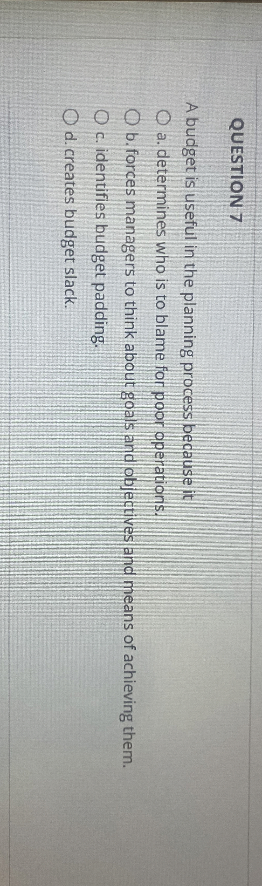  QUESTION 7 A budget is useful in the planning process because