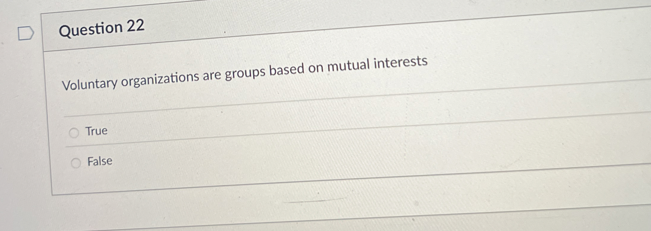  Question 22 Voluntary organizations are groups based on mutual interests True