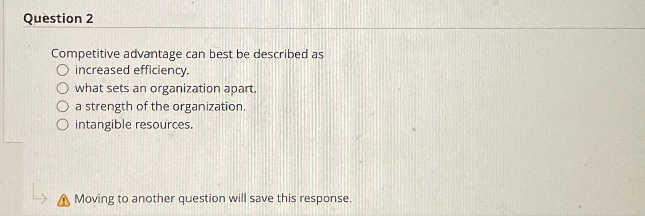  Question 2 Competitive advantage can best be described as increased efficiency.
