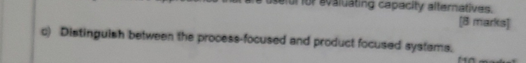  c) Distinguish between the process-focused and product focused systems. 