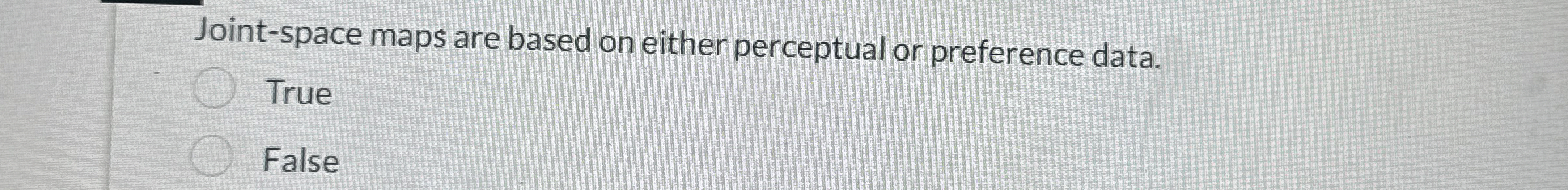  Joint-space maps are based on either perceptual or preference data. True
