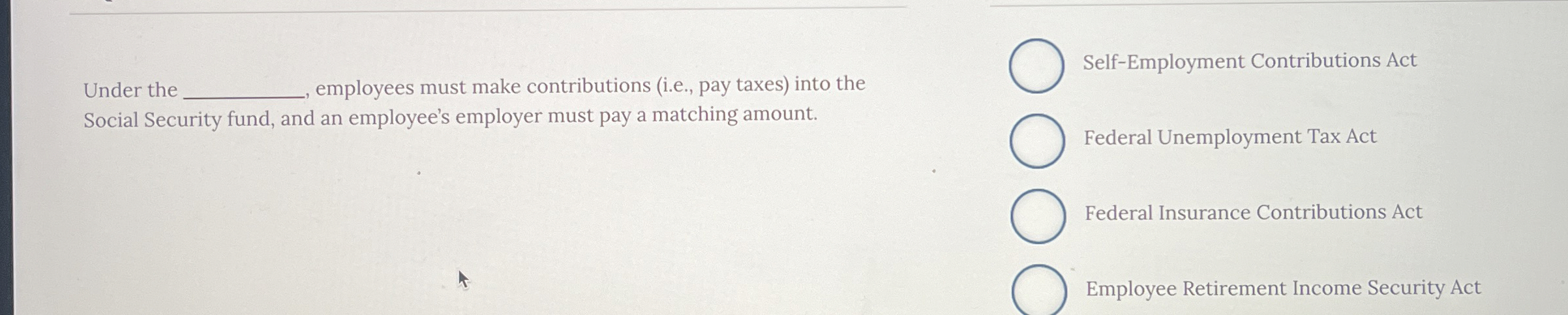  Under the employees must make contributions (i.e., pay taxes) into the