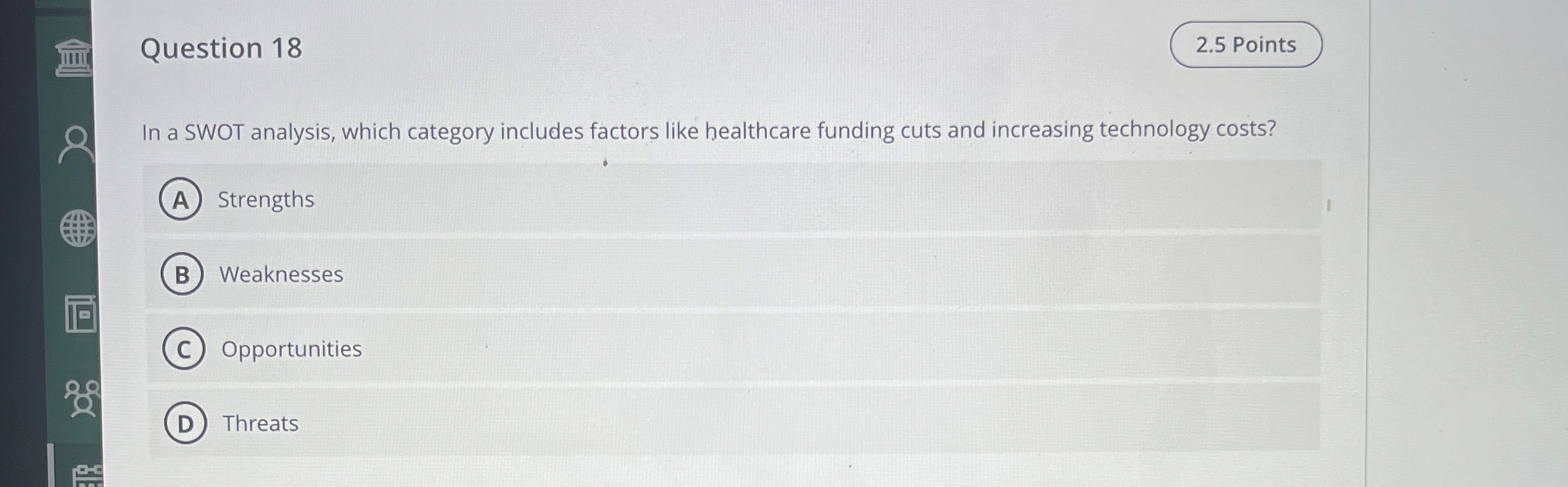  Question 18 In a SWOT analysis, which category includes factors like