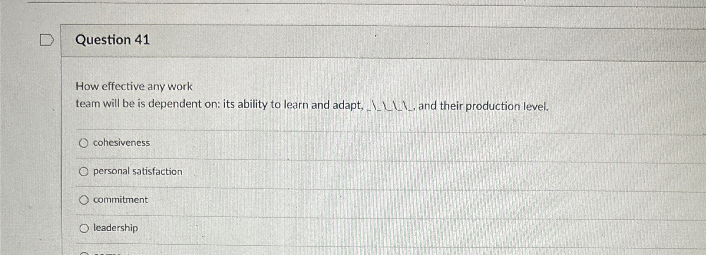  Question 41 How effective any work team will be is dependent