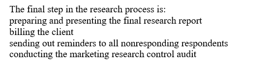  The final step in the research process is: preparing and presenting