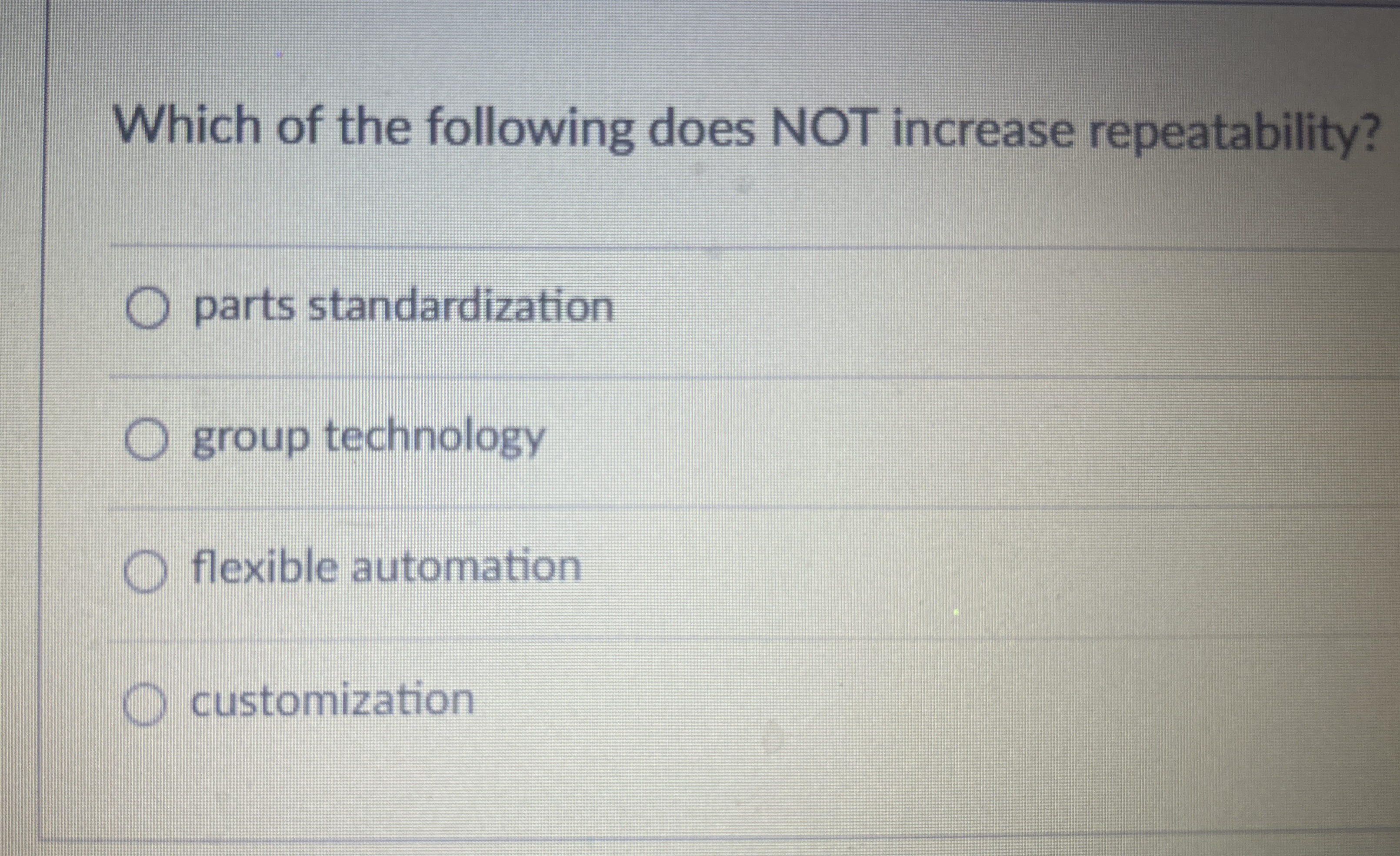  Which of the following does NOT increase repeatability? q, parts standardization