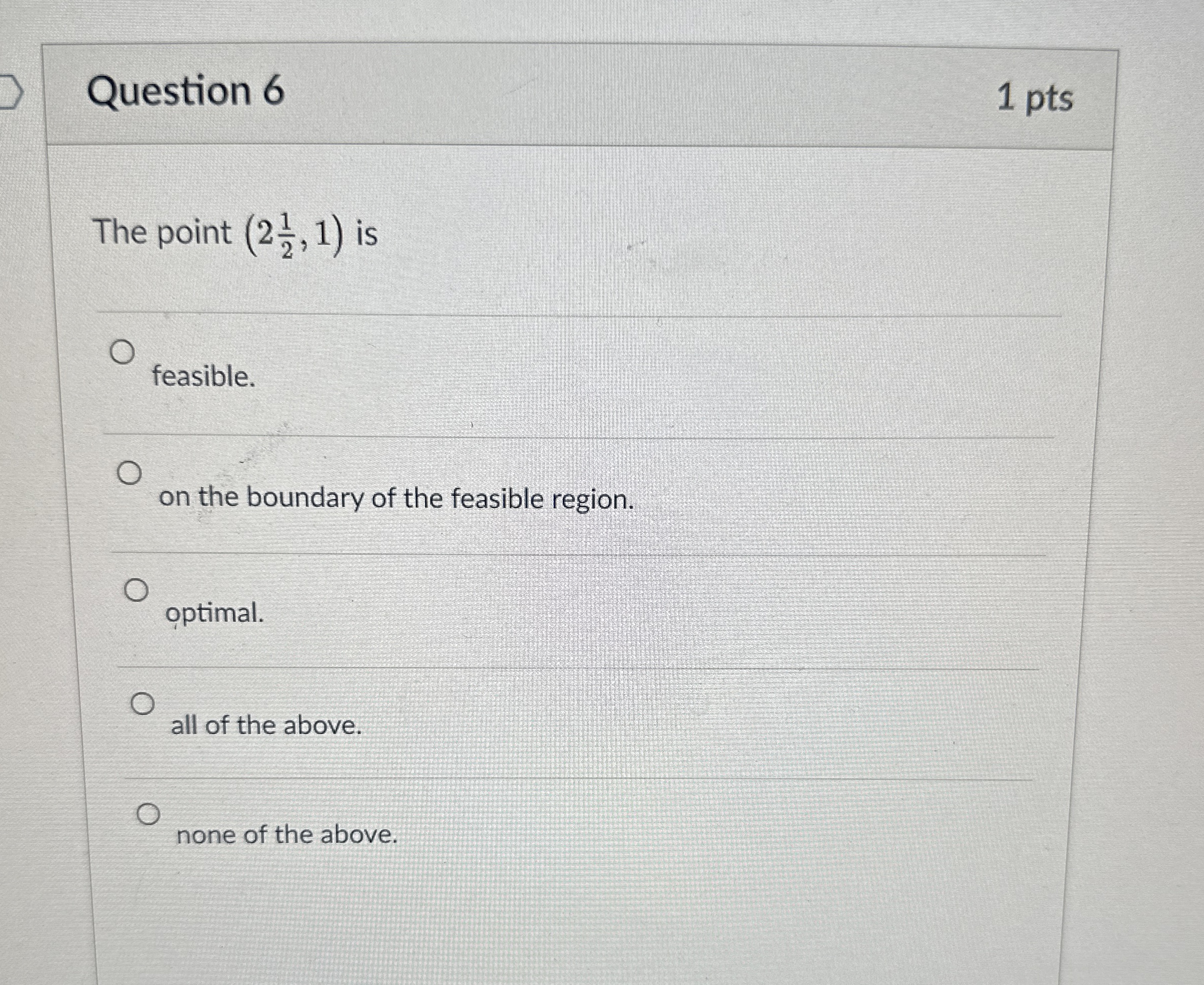  Question 6 1 pts The point (212,1) is feasible. on the