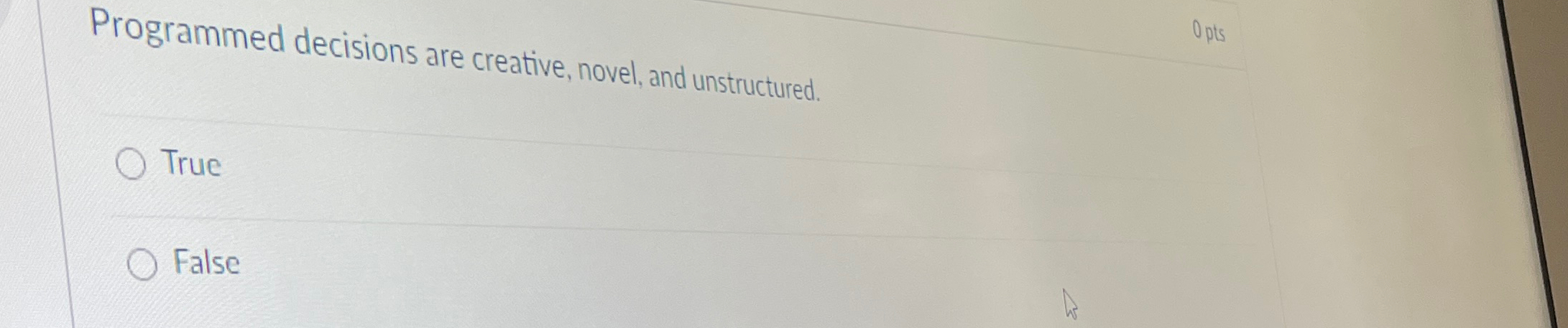  Programmed decisions are creative, novel, and unstructured. True False 