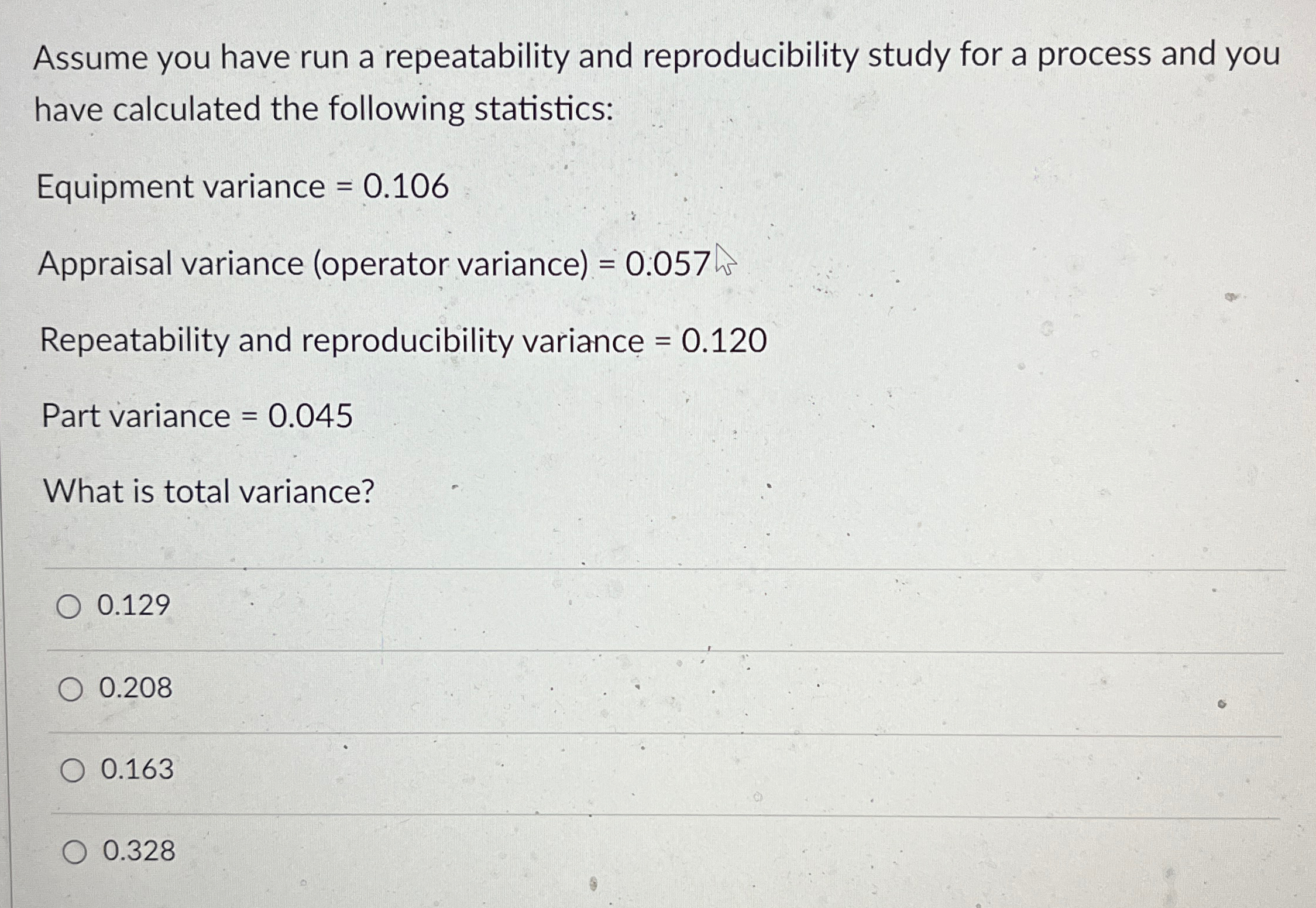  Assume you have run a repeatability and reproducibility study for a