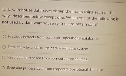  Data warehouse databases obtain their data using each of the ways