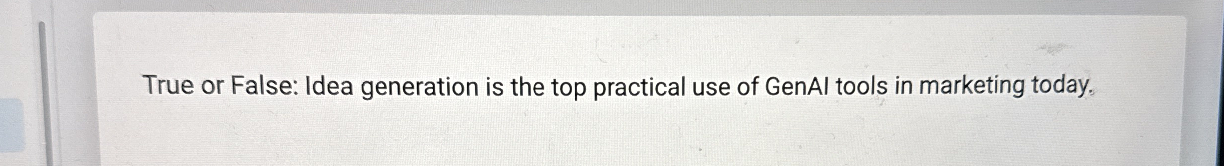  True or False: Idea generation is the top practical use of