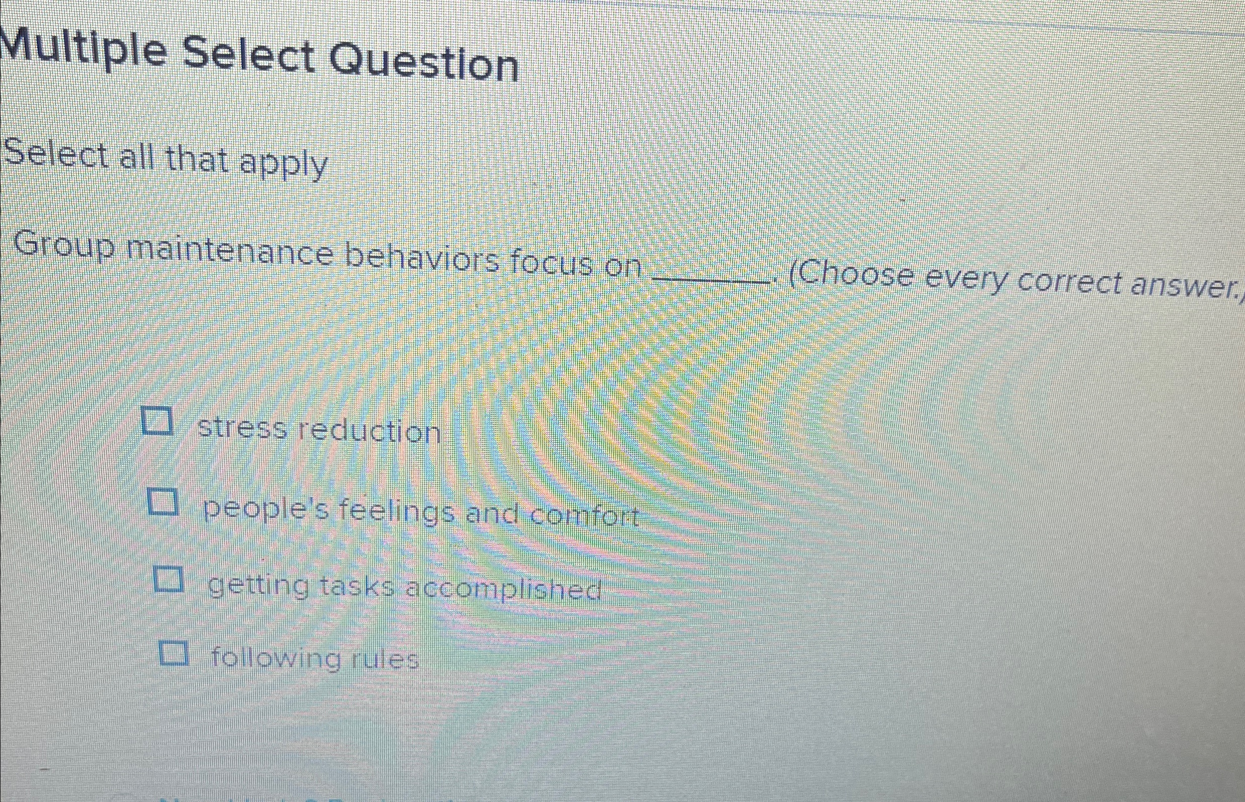  Multiple Select Question Select all that apply Group maintenance behaviors focus