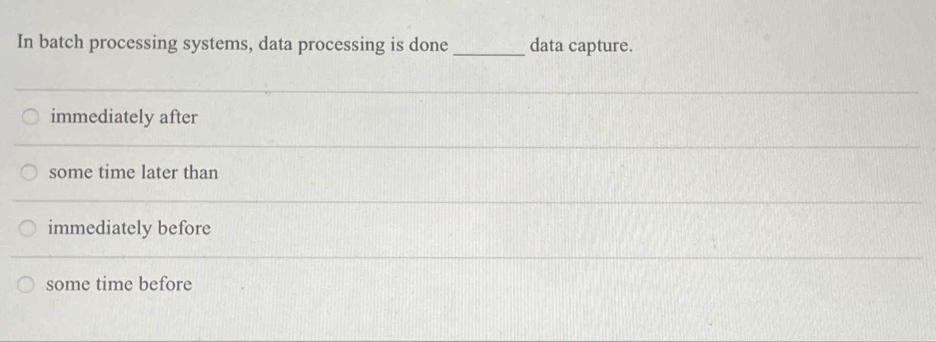  In batch processing systems, data processing is done q, data capture.