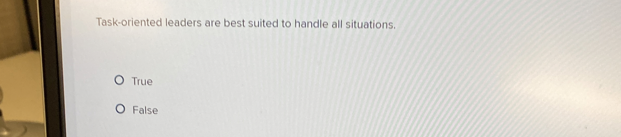  Task-oriented leaders are best suited to handle all situations. True False