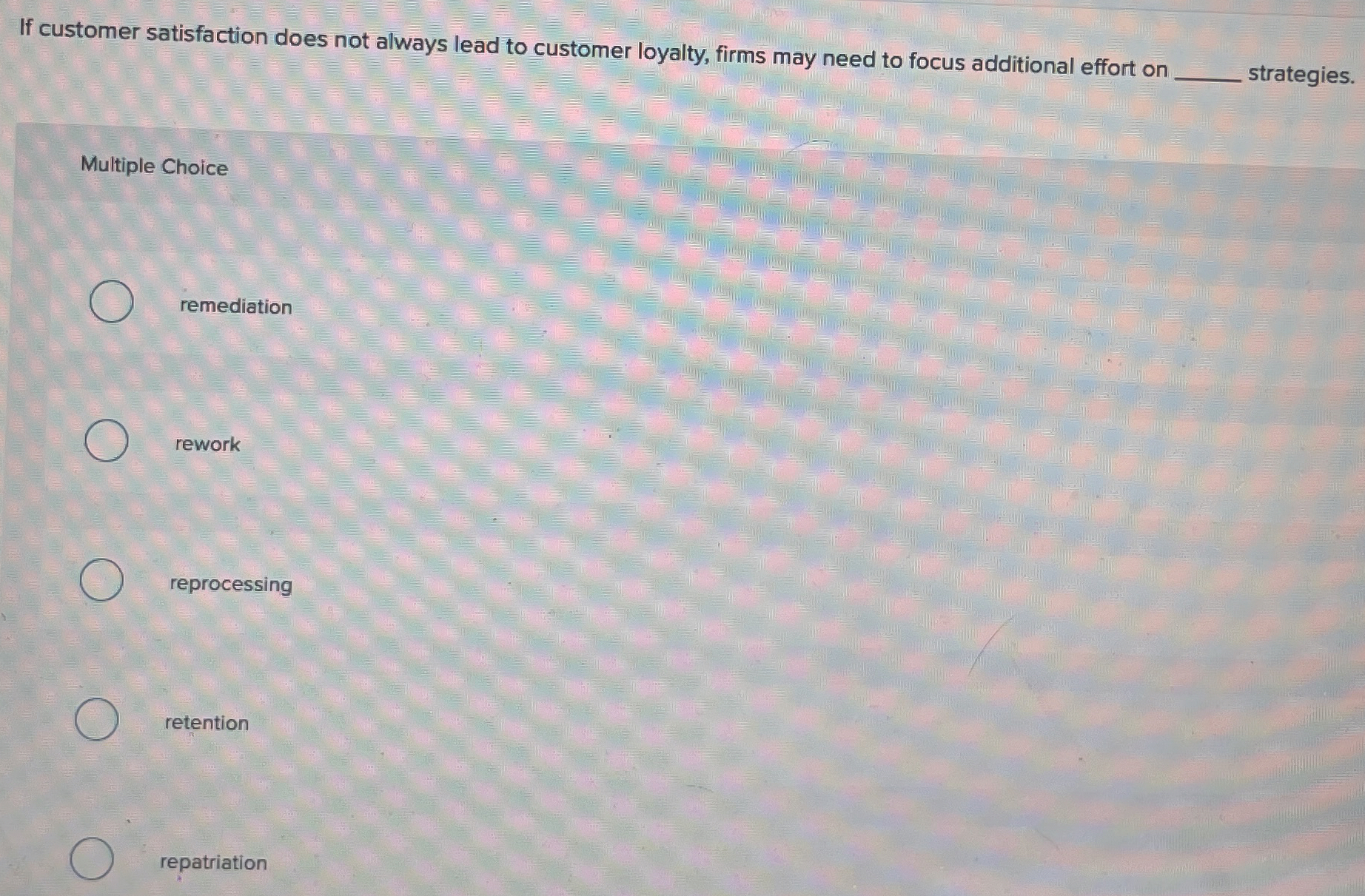 If customer satisfaction does not always lead to customer loyalty, firms