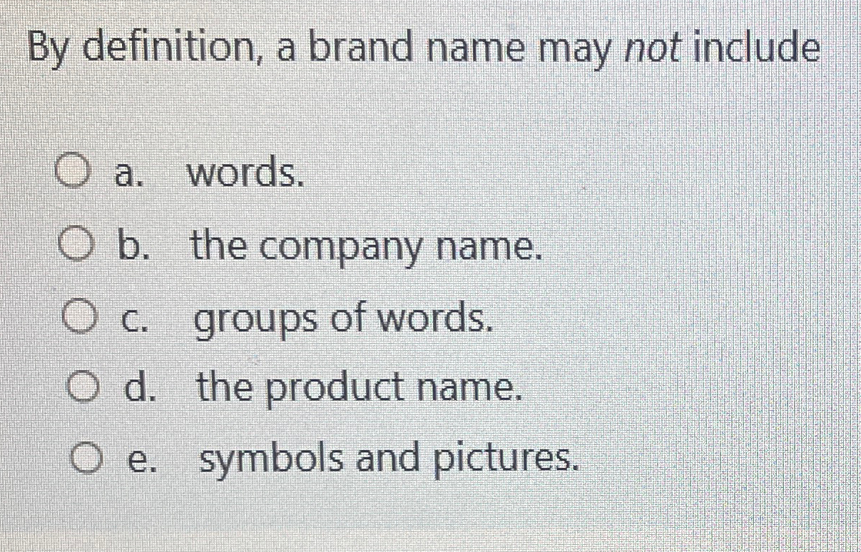  By definition, a brand name may not include a. words. b.