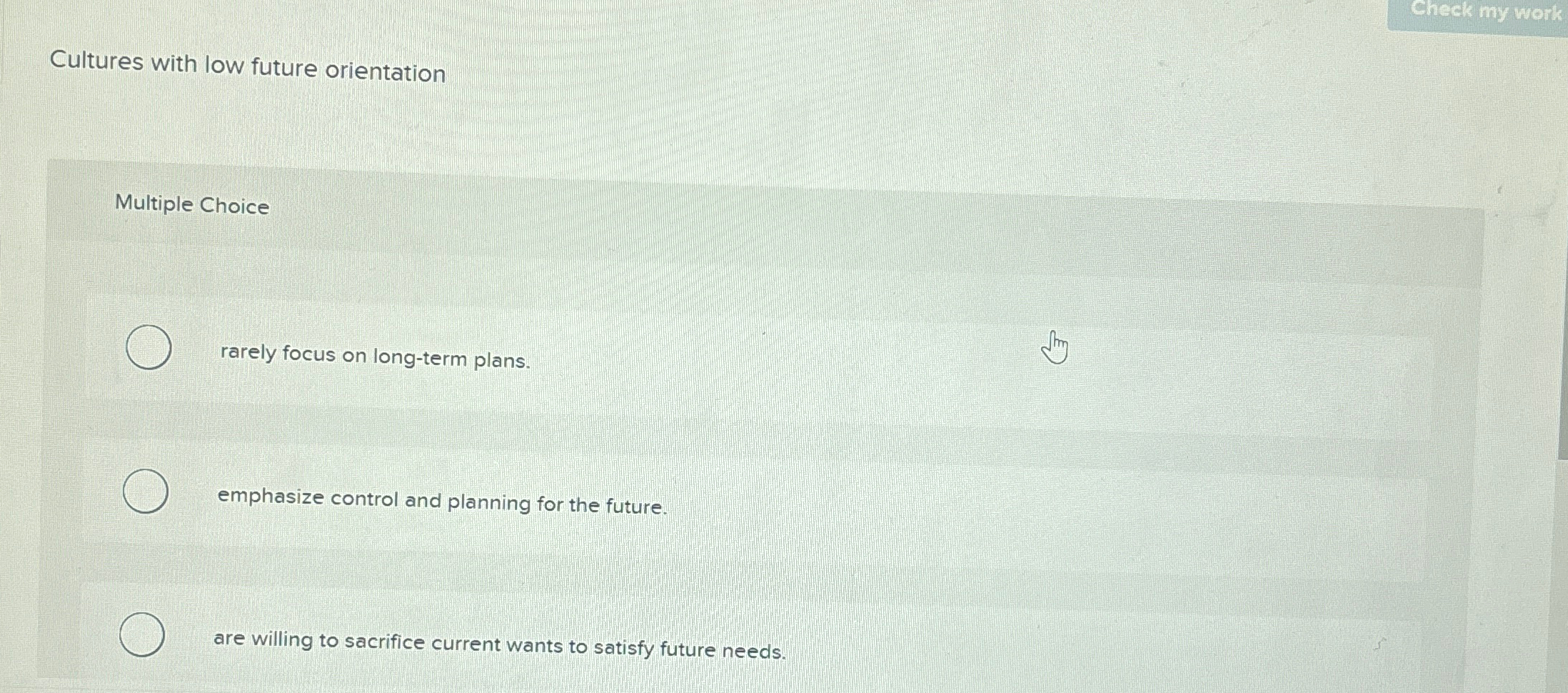  Cultures with low future orientation Multiple Choice rarely focus on long-term