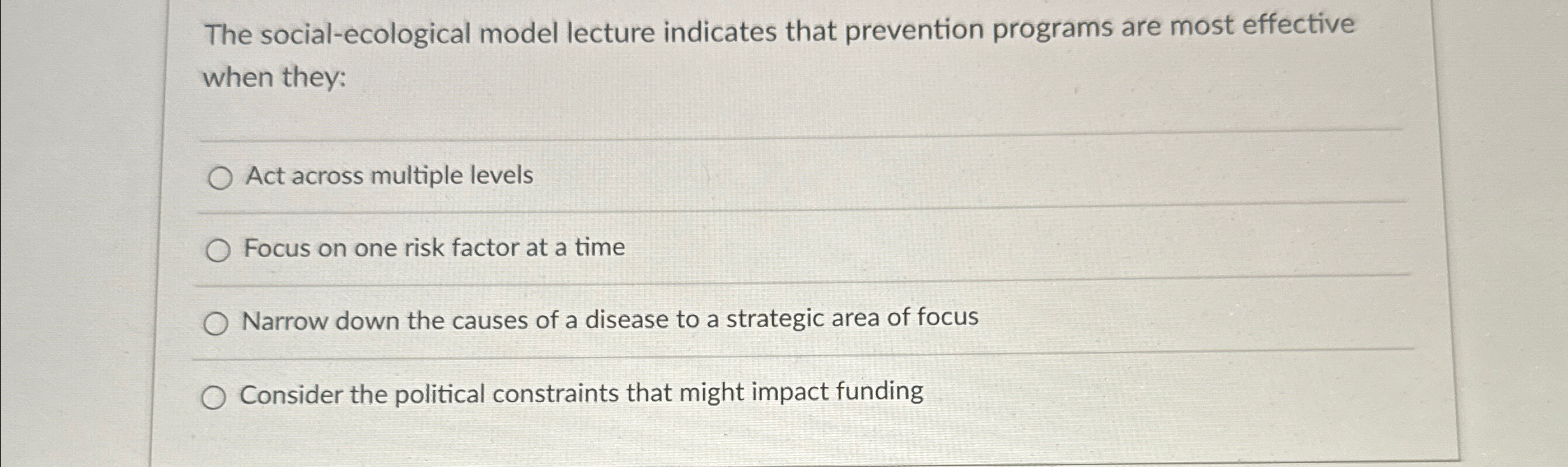  The social-ecological model lecture indicates that prevention programs are most effective