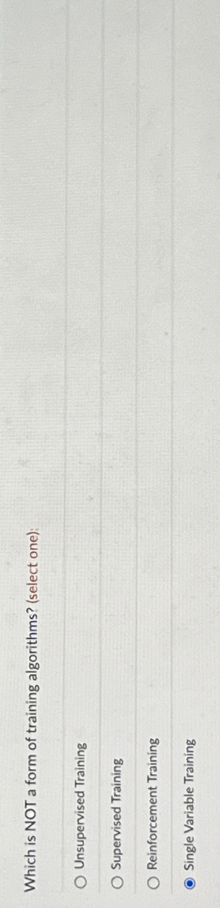  Which is NOT a form of training algorithms? (select one): Unsupervised