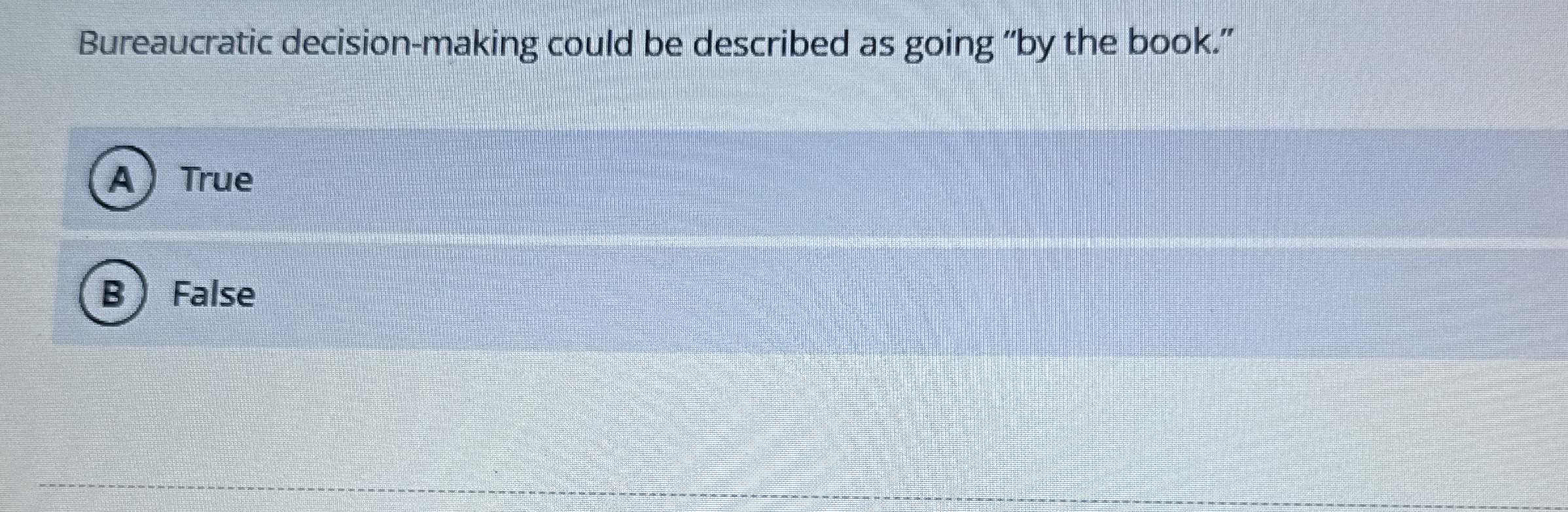  Bureaucratic decision-making could be described as going "by the book." True
