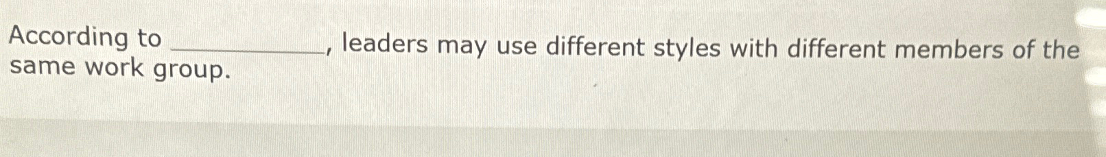  According to same work group. leaders may use different styles with