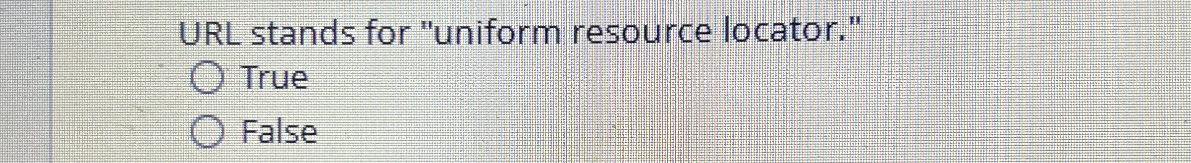  URL stands for "uniform resource locator." True False 