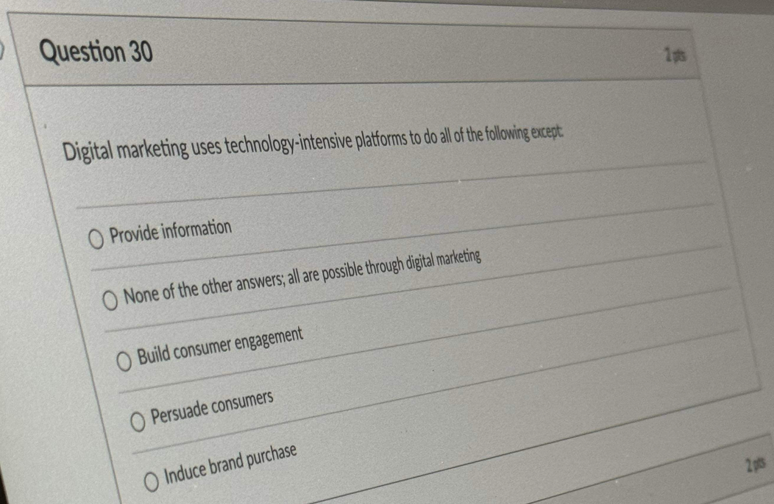  Question 30 Digital marketing uses technology-intensive platforms to do all of