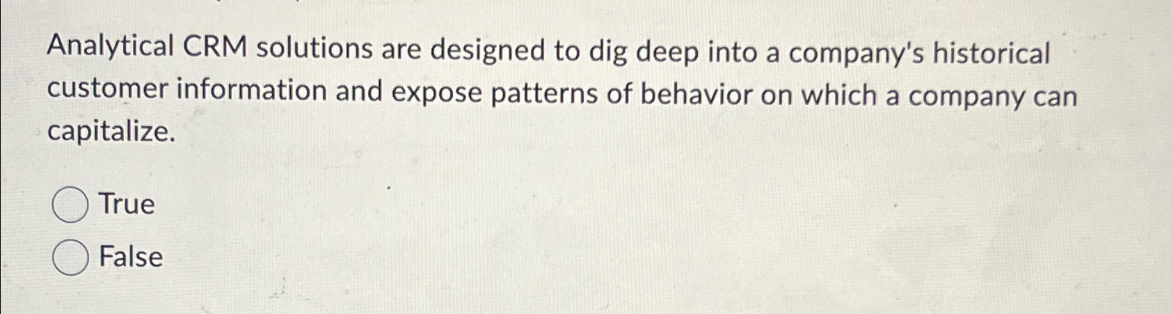  Analytical CRM solutions are designed to dig deep into a company's